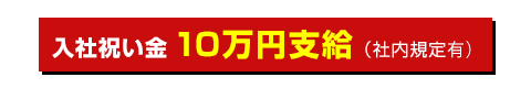 入社お祝い金10万円支給（社内規定有）
